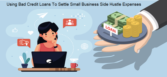 Using Bad Credit Loans To Settle Small Business Side Hustle Expenses