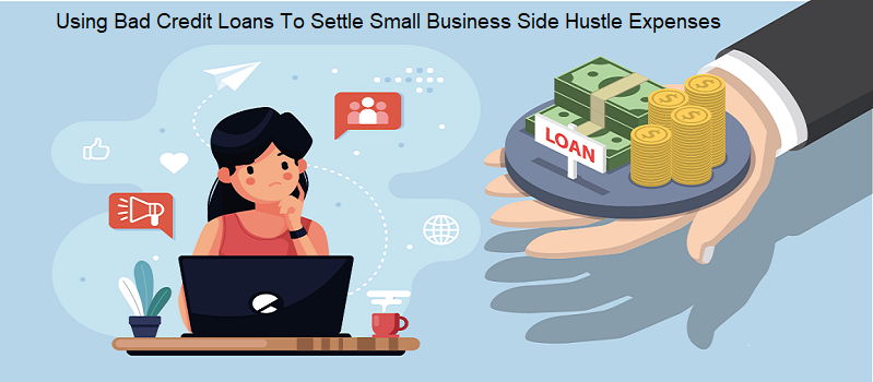 Using Bad Credit Loans To Settle Small Business Side Hustle Expenses