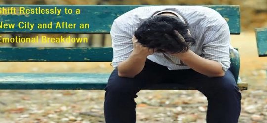 8 Tips to Shift Restlessly to a New City and After an Emotional Breakdown!
