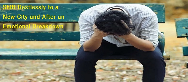 8 Tips to Shift Restlessly to a New City and After an Emotional Breakdown!